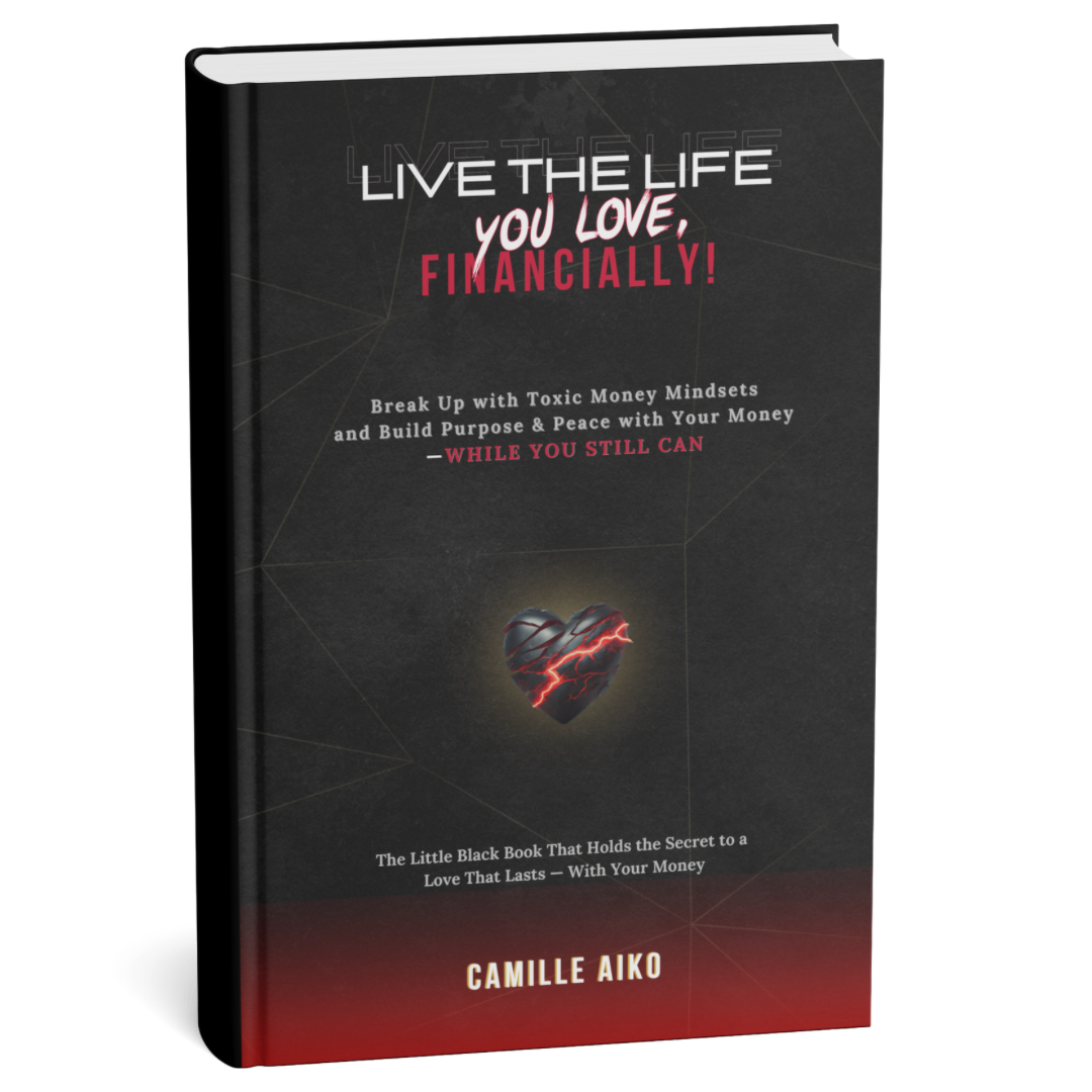 Live The Life You Love, Financially! Break Up with Toxic Mindsets and Build Purpose and Peace with Your Money — While You Still Can